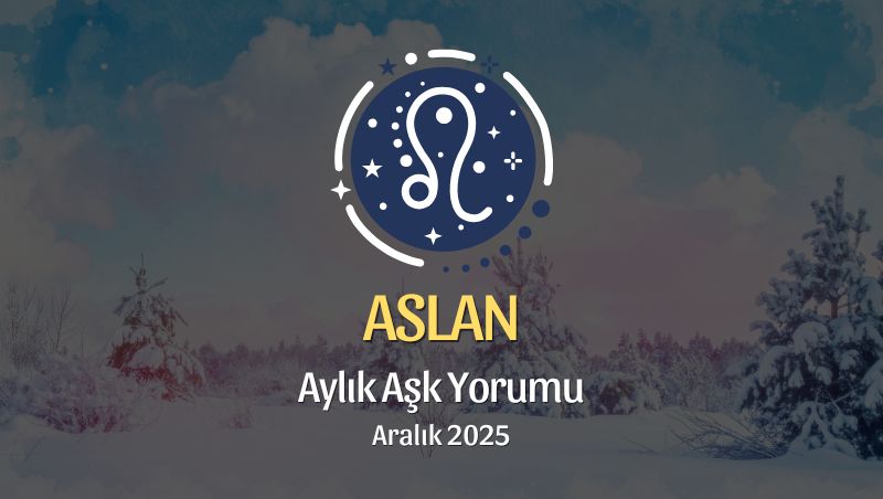 Aslan Burcu Aralık 2025 Aşk Yorumu ♌: Kalbini Parlat, Aşka Alan Aç