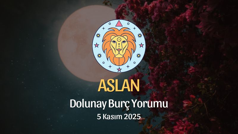 Aslan Burcu: Dolunay Yorumu 5 Kasım 2025