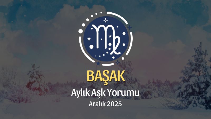 Başak Burcu Aralık 2025 Aşk Yorumu ♍: Kalbine Dön, Güvenle Açıl