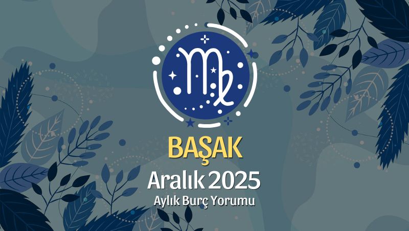 Başak Burcu Aralık 2025 Aylık Yorum