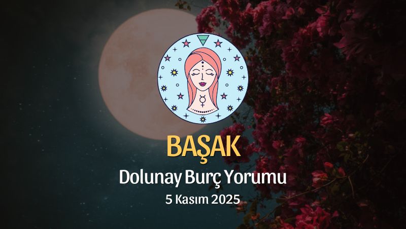 Başak Burcu: Dolunay Yorumu 5 Kasım 2025
