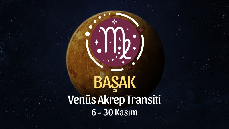 Başak Burcu: Venüs Akrep Transiti Burç Yorumu - 6 Kasım 2025