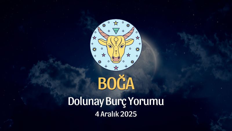 Boğa Burcu: Dolunay Yorumu 4 Aralık 2025