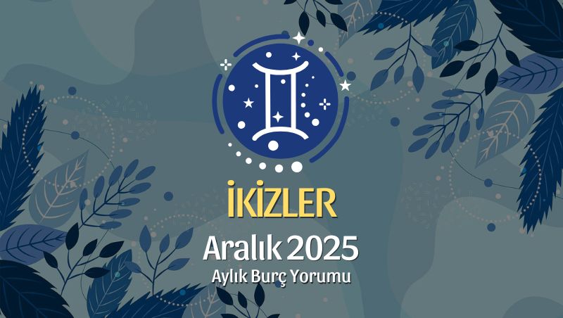 İkizler Burcu Aralık 2025 Aylık Yorum