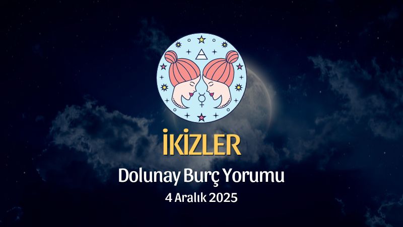 İkizler Burcu: Dolunay Yorumu 4 Aralık 2025