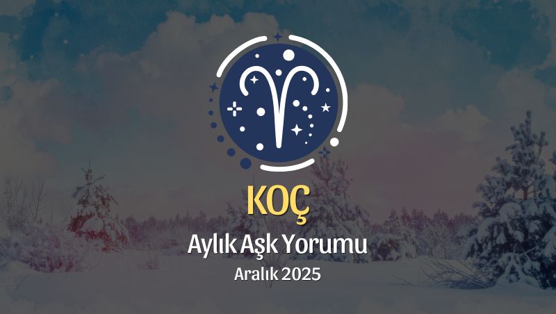 Koç Burcu Aralık 2025 Aşk Yorumu ♈: Tutku Büyüyor, Kalp Yeni Bir Yol Seçiyor