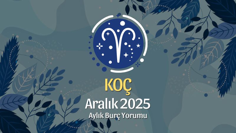 Koç Burcu Aralık 2025 Aylık Yorum