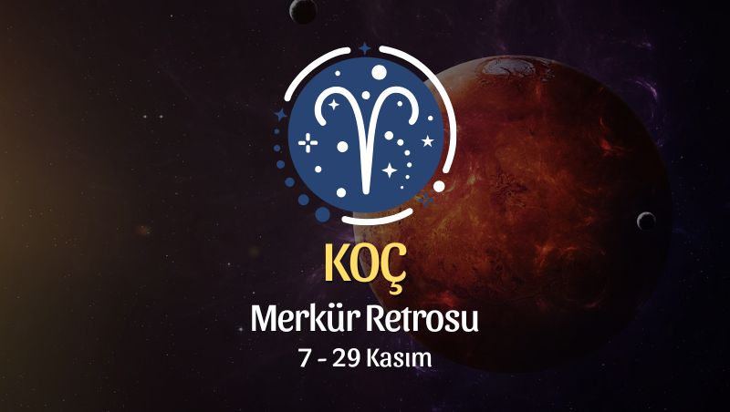 Koç Burcu: Merkür Retrosu Yorumu, 7 - 29 Kasım