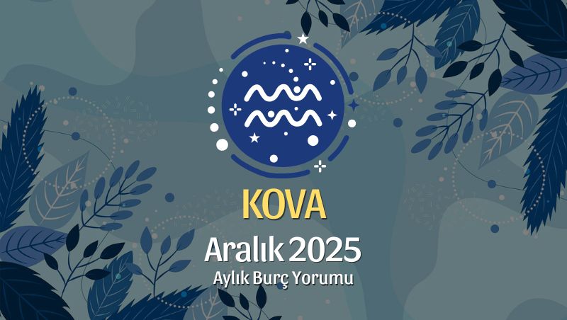 Kova Burcu Aralık 2025 Aylık Yorum