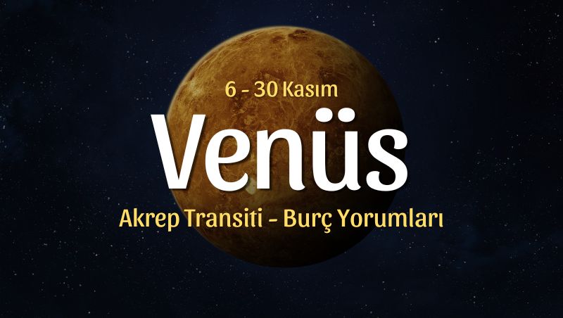 Venüs Akrep Transiti Burç Yorumları, 6 Kasım 2025