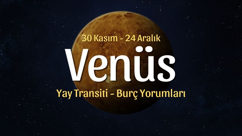Venüs Yay Transiti Burç Yorumları, 30 Kasım 2025