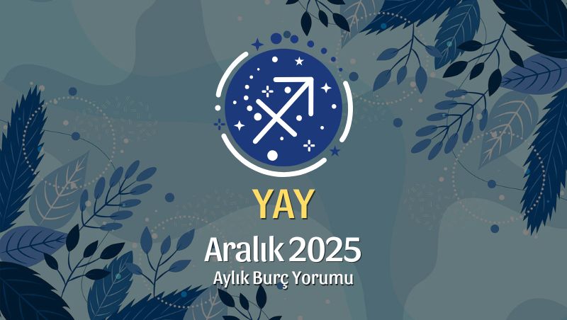 Yay Burcu Aralık 2025 Aylık Yorum