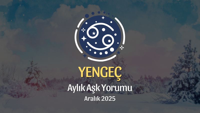 Yengeç Burcu Aralık 2025 Aşk Yorumu ♋: Geçmişten Arın, Kalbine Yeniden Güven