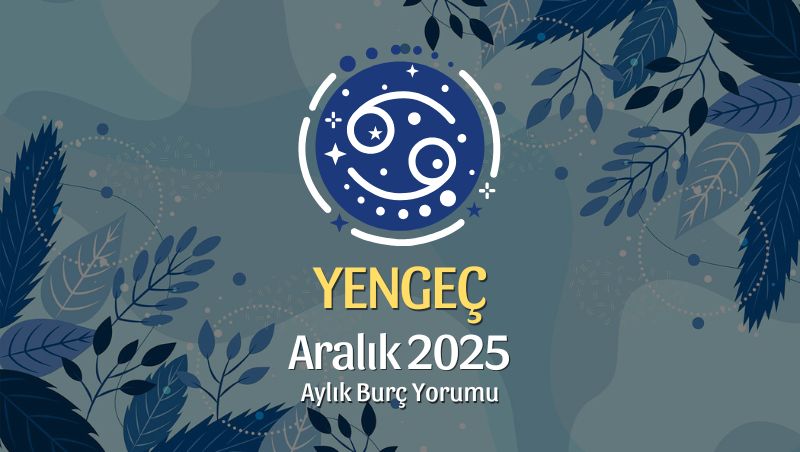 Yengeç Burcu Aralık 2025 Aylık Yorum