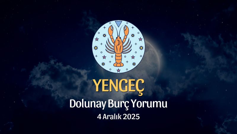 Yengeç Burcu: Dolunay Yorumu 4 Aralık 2025