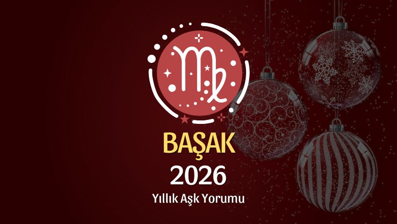 Başak Burcu: 2026 Yıllık Aşk Yorumu
