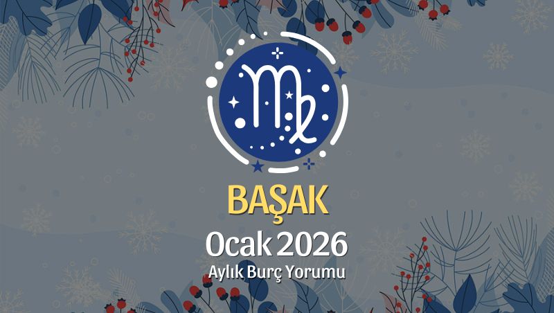 Başak Burcu Ocak 2026 Aylık Yorum