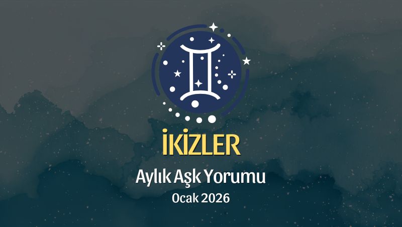 İkizler Burcu: Ocak 2026 Aylık Aşk Yorumu