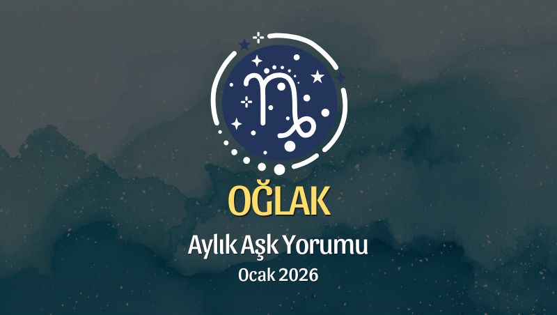 Oğlak Burcu: Ocak 2026 Aylık Aşk Yorumu