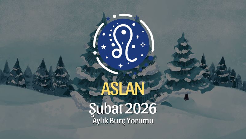 Aslan Burcu Şubat 2026 Aylık Yorum