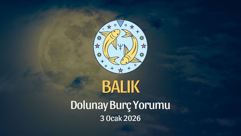 Balık Burcu: Dolunay Yorumu - 3 Ocak 2026