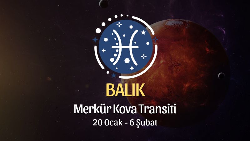 Balık Burcu: Merkür Kova Transiti Yorumu - 20 Ocak 2026