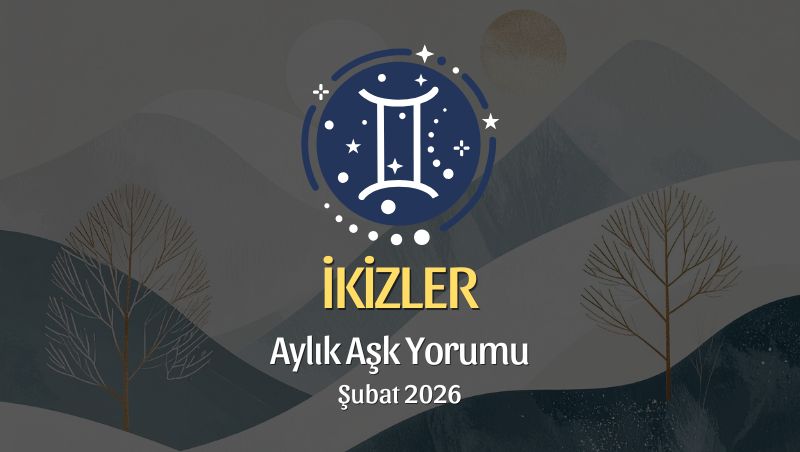 İkizler Burcu: Şubat 2026 Aylık Aşk Yorumları