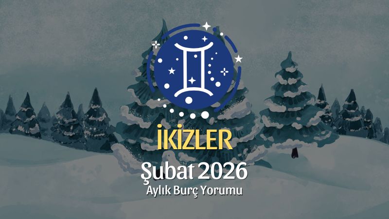 İkizler Burcu Şubat 2026 Aylık Yorum