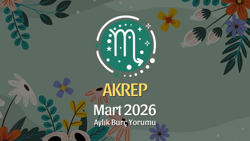 Akrep Burcu Mart 2026 Aylık Yorum