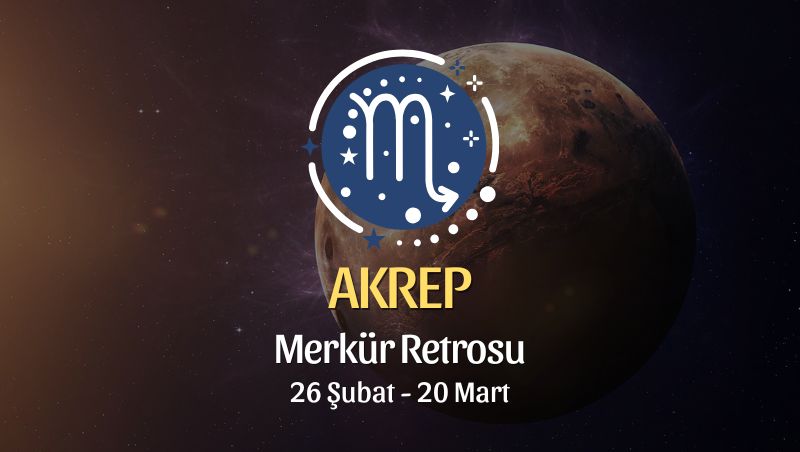 Akrep Burcu: Merkür Retrosu Burç Yorumları, 26 Şubat - 20 Mart