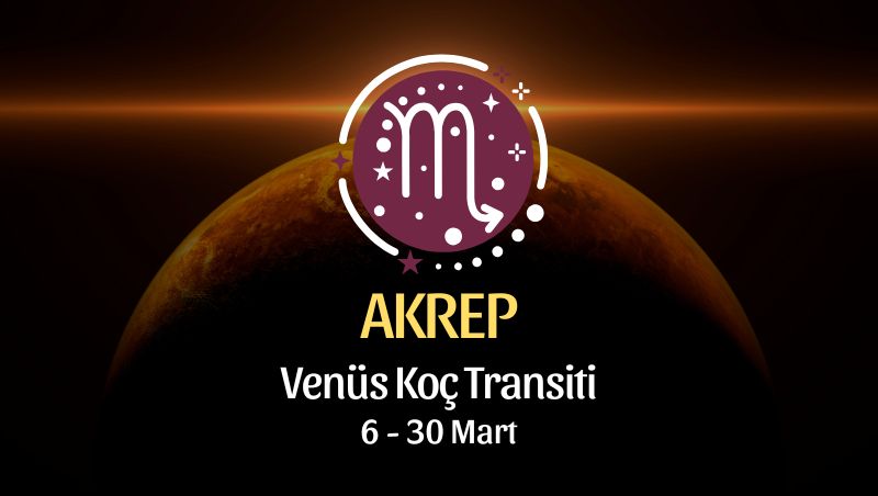 Akrep Burcu: Venüs Koç Transiti - 6 Mart 2026