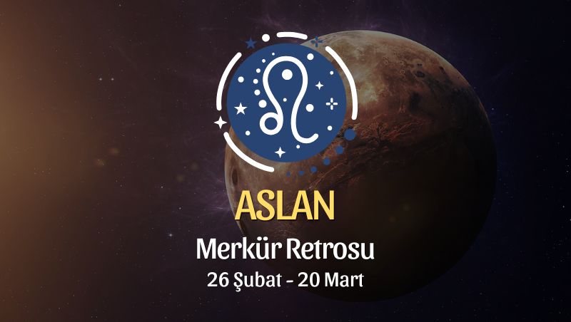 Aslan Burcu: Merkür Retrosu Burç Yorumları, 26 Şubat - 20 Mart