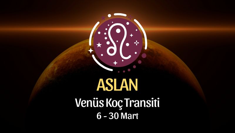 Aslan Burcu: Venüs Koç Transiti - 6 Mart 2026
