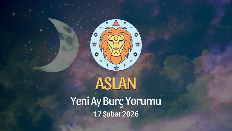 Aslan Burcu: Yeni Ay Yorumu, 17 Şubat 2026