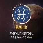Balık Burcu: Merkür Retrosu Burç Yorumları, 26 Şubat - 20 Mart