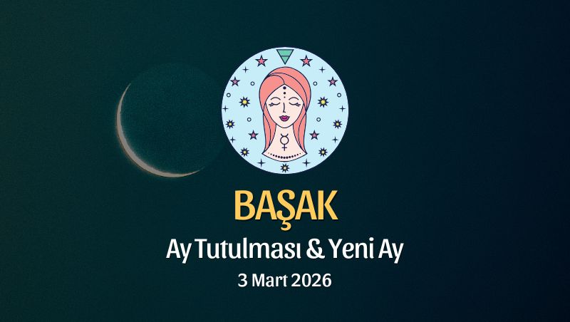 Başak Burcu: Ay Tutulması ve Yeni Ay Yorumu - 3 Mart 2026