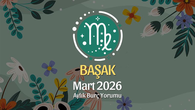Başak Burcu Mart 2026 Aylık Yorum