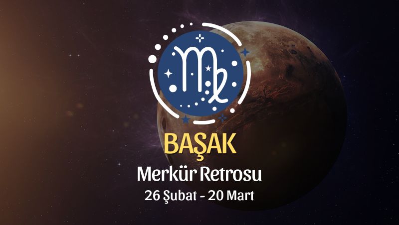 Başak Burcu: Merkür Retrosu Burç Yorumları, 26 Şubat - 20 Mart