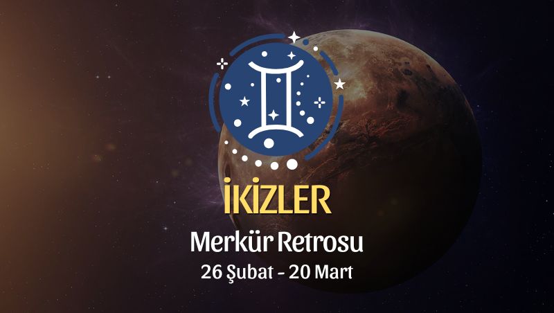 İkizler Burcu: Merkür Retrosu Burç Yorumları, 26 Şubat - 20 Mart