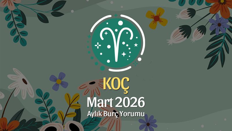 Koç Burcu Mart 2026 Aylık Yorum