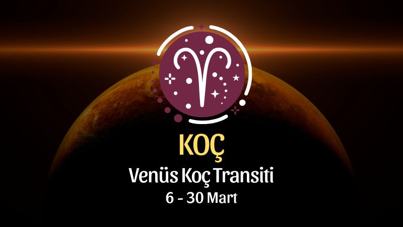 Koç Burcu: Venüs Koç Transiti - 6 Mart 2026