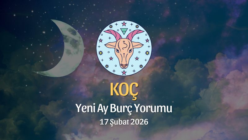 Koç Burcu: Yeni Ay Yorumu, 17 Şubat 2026