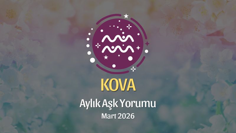 Kova Burcu Mart 2026 Aşk Yorumu ♒: Netleş, Cesur Konuş, Kalbini Isıt