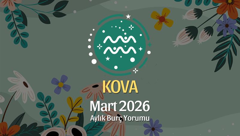 Kova Burcu Mart 2026 Aylık Yorum