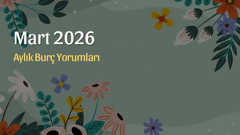 Mart 2026 Aylık Burç Yorumları