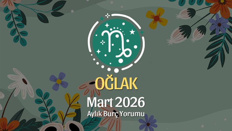Oğlak Burcu Mart 2026 Aylık Yorum