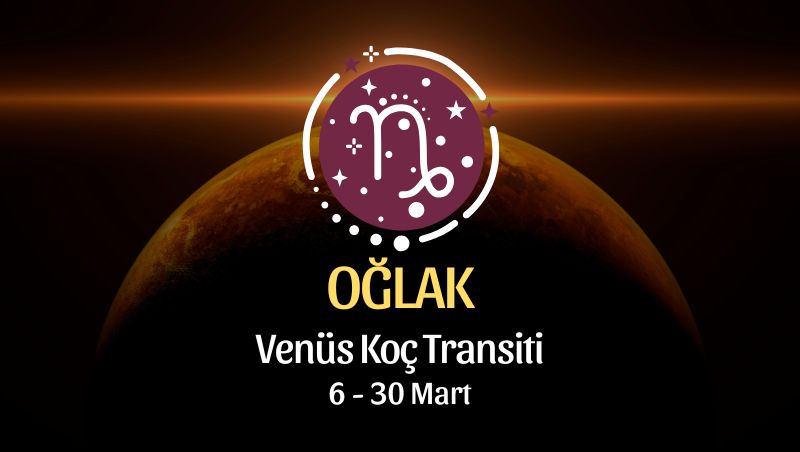 Oğlak Burcu: Venüs Koç Transiti - 6 Mart 2026