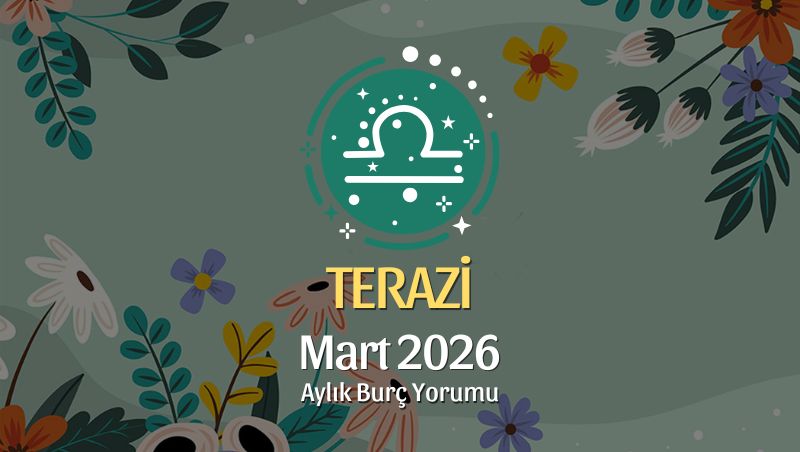 Terazi Burcu Mart 2026 Aylık Yorum