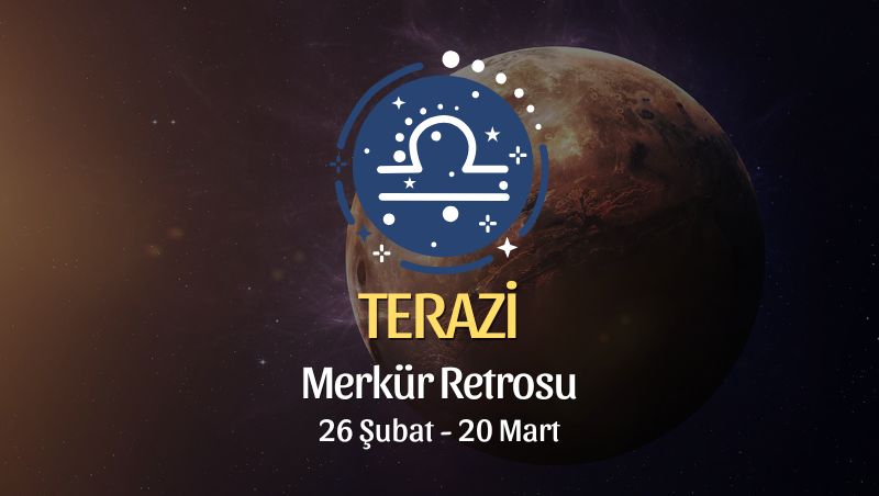 Terazi Burcu: Merkür Retrosu Burç Yorumları, 26 Şubat - 20 Mart