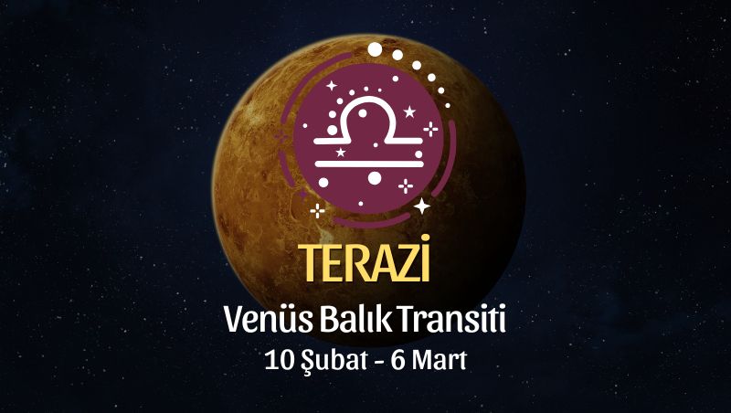 Terazi Burcu: Venüs Balık Transiti Yorumu, 10 Şubat - 6 Mart